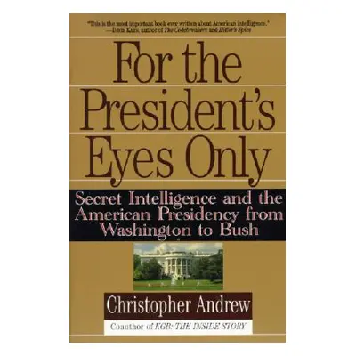 "For the President's Eyes Only: Secret Intelligence and the American Presidency from Washington 