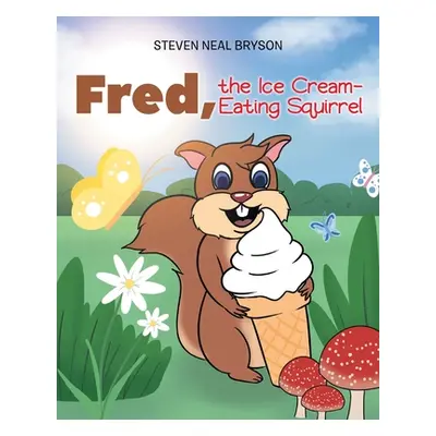 "Fred, the Ice Cream-Eating Squirrel" - "" ("Bryson Steven Neal")(Paperback)