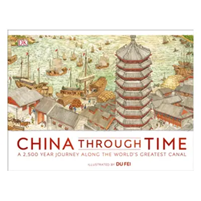 "China Through Time" - "A 2,500 Year Journey along the World's Greatest Canal" ("DK")(Pevná vazb