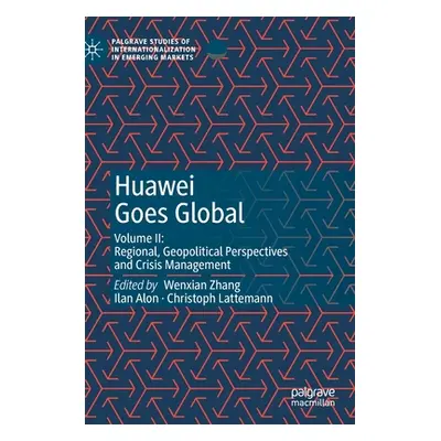 "Huawei Goes Global: Volume II: Regional, Geopolitical Perspectives and Crisis Management" - "" 