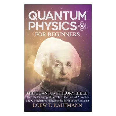 "Quantum Physics for Beginners: Discover the Secrets of the Law of Attraction and Quantum Mechan