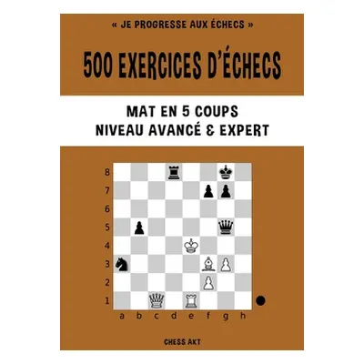 "500 exercices d'checs, Mat en 5 coups, Niveau Avanc et Expert" - "" ("Akt Chess")(Paperback)