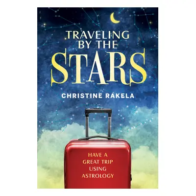 "Traveling by the Stars: Have the Best Trip Possible Using Astrology!" - "" ("Rakela Christine")