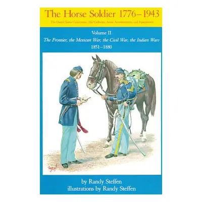 "Horse Soldier, 1851-1880, Volume 2: The Frontier, the Mexican War, the Civil War, the Indian Wa