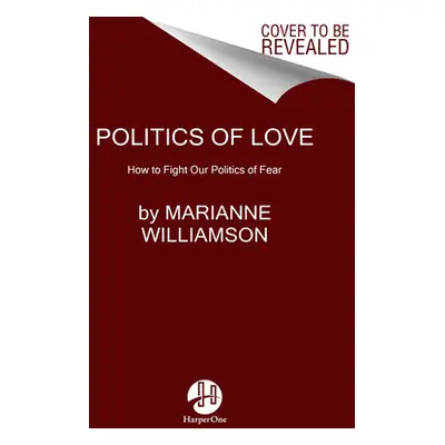 "Politics of Love: A Handbook for a New American Revolution" - "" ("Williamson Marianne")(Paperb