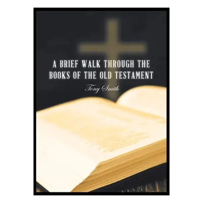 "A Brief Walk through the Books of the Old Testament" - "" ("Smith Tony")(Paperback)