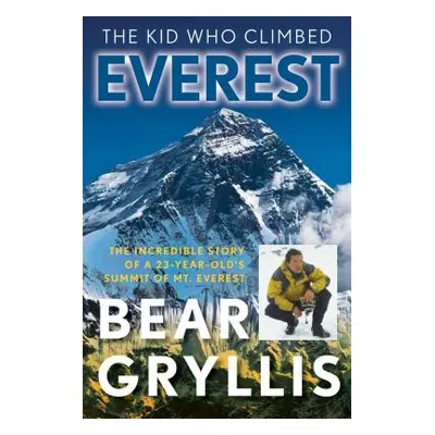 "The Kid Who Climbed Everest: The Incredible Story Of A 23-Year-Old's Summit Of Mt. Everest, Fir