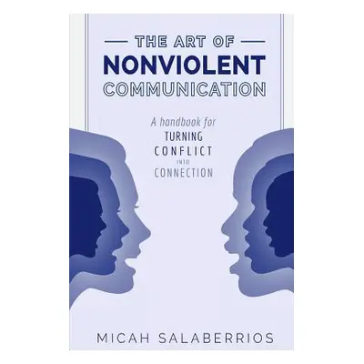 "The Art of Nonviolent Communication: Turning Conflict into Connection" - "" ("Salaberrios Micah