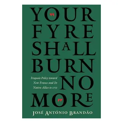 "Your Fyre Shall Burn No More: Iroquois Policy Toward New France and Its Native Allies to 1701" 