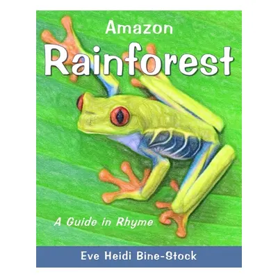 "Amazon Rainforest: A Guide in Rhyme" - "" ("Bine-Stock Eve Heidi")(Paperback)