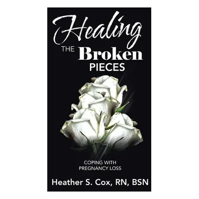 "Healing the Broken Pieces: Coping with Pregnancy Loss" - "" ("Cox Bsn Heather S.")(Pevná vazba)