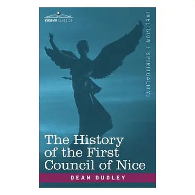 "The History of the First Council of Nice: A Worlds Christian Convention, A.D.325 with a Life of