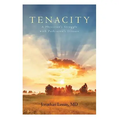 "Tenacity: A Physician's Struggle with Parkinson's Disease" - "" ("Lessin Jonathan")(Paperback)