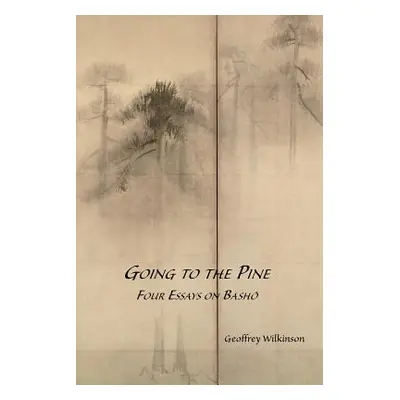 "Going to the Pine: Four Essays on Bashō" - "" ("Wilkinson Geoffrey M.")(Paperback)