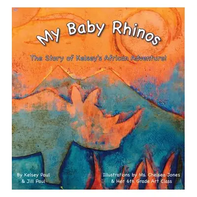 "My Baby Rhinos: The Story of Kelsey's African Adventure!" - "" ("Paul Kelsey")(Pevná vazba)