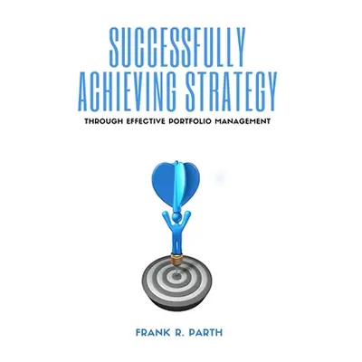 "Successfully Achieving Strategy Through Effective Portfolio Management" - "" ("Parth Frank R.")