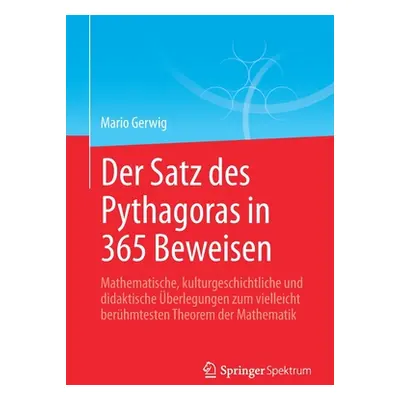 "Der Satz Des Pythagoras in 365 Beweisen: Mathematische, Kulturgeschichtliche Und Didaktische be