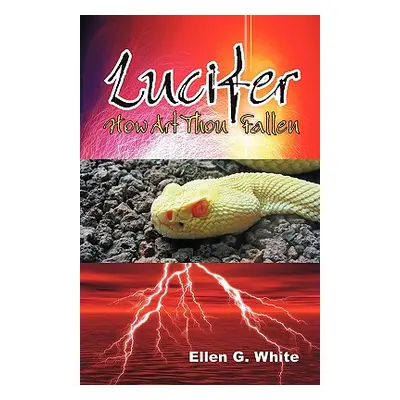 "Lucifer - How Art Thou Fallen?" - "" ("White Ellen G.")(Paperback)