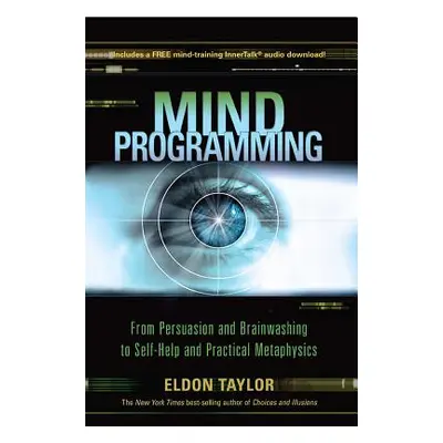 "Mind Programming: From Persuasion and Brainwashing, to Self-Help and Practical Metaphysics" - "