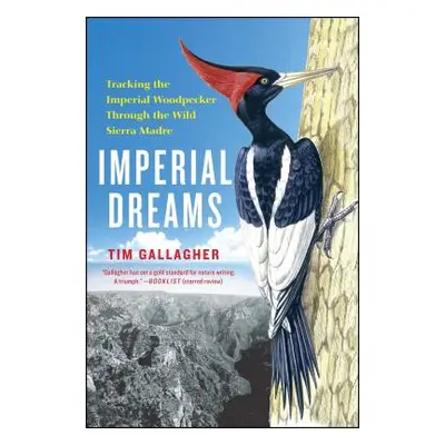 "Imperial Dreams: Tracking the Imperial Woodpecker Through the Wild" - "" ("Gallagher Tim")(Pape