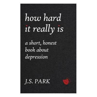 "How Hard It Really Is: A Short, Honest Book about Depression" - "" ("Park J. S.")(Paperback)