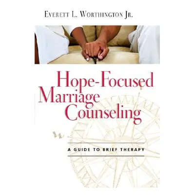 "Hope-Focused Marriage Counseling: A Guide to Brief Therapy" - "" ("Worthington Jr Everett L.")(