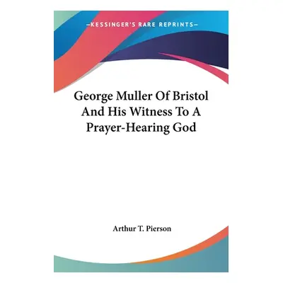 "George Muller Of Bristol And His Witness To A Prayer-Hearing God" - "" ("Pierson Arthur T.")(Pa