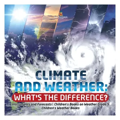 "Climate and Weather: What's the Difference? - Instruments and Forecasts - Children's Books on W