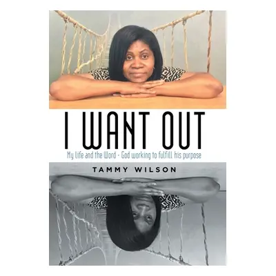 "I Want Out: My Life and the Word - God Working to Fulfill His Purpose" - "" ("Wilson Tammy")(Pe