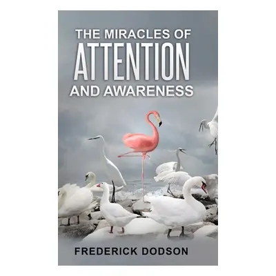 "The Miracles of Attention and Awareness" - "" ("Dodson Frederick")(Pevná vazba)