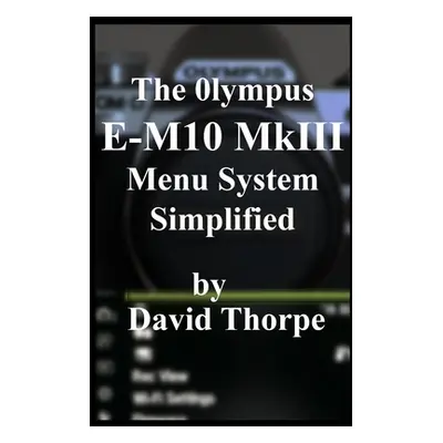 "The Olympus E-M10 MkIII Menu System Simplified" - "" ("Thorpe David")(Paperback)