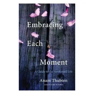 "Embracing Each Moment: A Guide to the Awakened Life" - "" ("Thubten Anam")(Paperback)