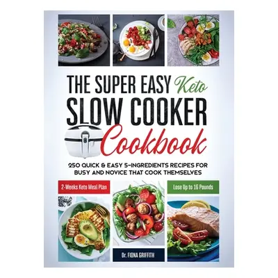 "The Super Easy Keto Slow Cooker Cookbook: 250 Quick & Easy 5-Ingredients Recipes for Busy and N