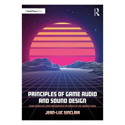 "Principles of Game Audio and Sound Design: Sound Design and Audio Implementation for Interactiv