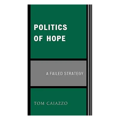 "Politics of Hope: A Failed Strategy" - "" ("Caiazzo Tom")(Paperback)