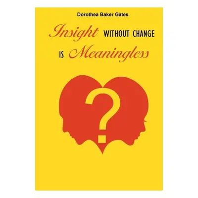 "Insight Without Change is Meaningless" - "" ("Baker Gates Dorothea")(Paperback)