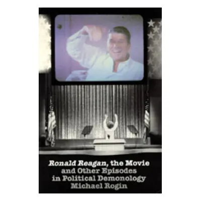 "Ronald Reagan the Movie: And Other Episodes in Political Demonology" - "" ("Rogin Michael")(Pap