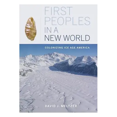 "First Peoples in a New World: Colonizing Ice Age America" - "" ("Meltzer David J.")(Paperback)