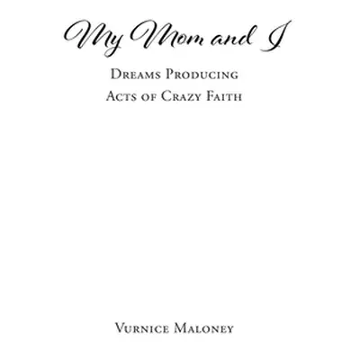 "My Mom and I: Dreams Producing Acts of Crazy Faith" - "" ("Maloney Vurnice")(Paperback)