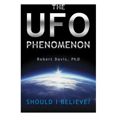 "The UFO Phenomenon: Should I Believe?: Should I Believe?" - "" ("Davis Robert")(Paperback)