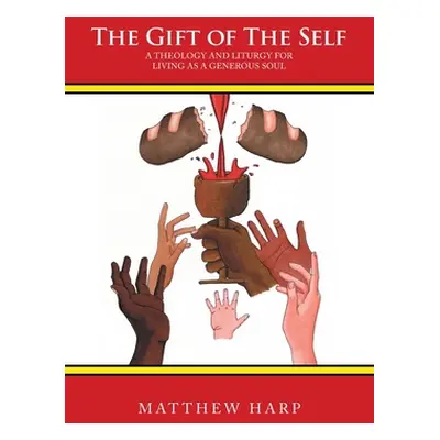 "The Gift of the Self: A Theology and Liturgy for Living as a Generous Soul" - "" ("Harp Matthew