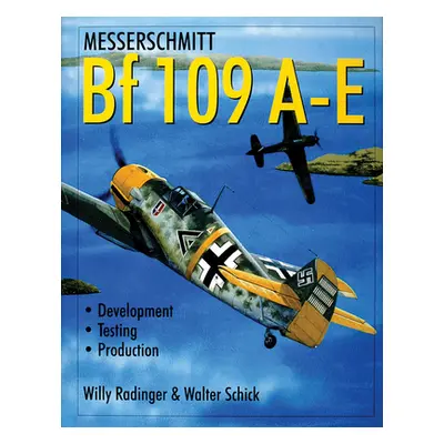 "Messerschmitt Bf 109 A-E: Development/Testing/Production" - "" ("Radinger Willy")(Pevná vazba)