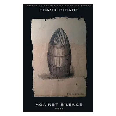 "Against Silence: Poems" - "" ("Bidart Frank")(Pevná vazba)