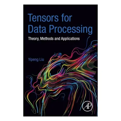 "Tensors for Data Processing: Theory, Methods, and Applications" - "" ("Liu Yipeng")(Paperback)