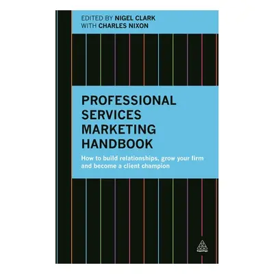 "Professional Services Marketing Handbook: How to Build Relationships, Grow Your Firm and Become