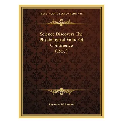 "Science Discovers The Physiological Value Of Continence (1957)" - "" ("Bernard Raymond W.")(Pap