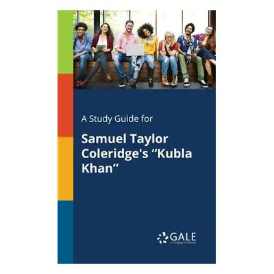 "A Study Guide for Samuel Taylor Coleridge's Kubla Khan" - "" ("Gale Cengage Learning")(Paperbac