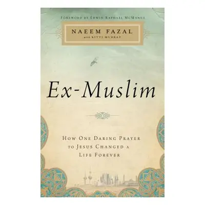 "Ex-Muslim: How One Daring Prayer to Jesus Changed a Life Forever" - "" ("Fazal Naeem")(Paperbac