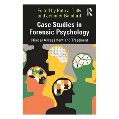 "Case Studies in Forensic Psychology: Clinical Assessment and Treatment" - "" ("Tully Ruth")(Pap