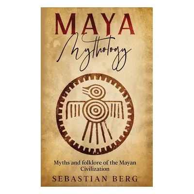 "Maya Mythology: Myths and Folklore of the Mayan Civilization" - "" ("Berg Sebastian")(Paperback